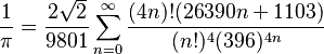 \frac1\pi=\frac{2\sqrt{2}}{9801}\sum_{n=0}^\infty{(4n)!(26390n+1103) \over (n!)^4(396)^{4n}}