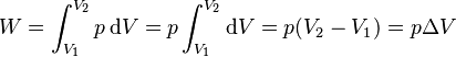 W = \int_{V_1}^{V_2} p\,\mathrm{d} V = p \int_{V_1}^{V_2} \mathrm{d} V = p (V_2 - V_1) = p \Delta V