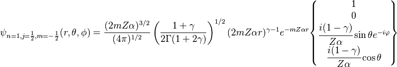  \psi_{n=1,j=\frac{1}{2},m=-\frac{1}{2}} (r,\theta, \phi) =
\frac{(2mZ\alpha)^{3/2}}{(4\pi)^{1/2}}\left( \frac{1+\gamma}{2\Gamma(1+2\gamma)} \right)^{1/2} (2mZ\alpha r)^{\gamma-1}e^{-mZ\alpha r}
\begin{Bmatrix} 1 \\ 0 \\ \cfrac{i(1-\gamma)}{Z\alpha}\sin \theta e^{-i\varphi} \\ \cfrac{i(1-\gamma)}{Z\alpha}\cos \theta \end{Bmatrix}