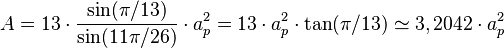 A = 13\cdot \frac{\sin(\pi /13)}{\sin(11\pi /26)}\cdot a_p^2 = 13\cdot a_p^2 \cdot \tan (\pi /13) \simeq 3,2042 \cdot a_p^2