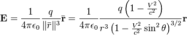 \mathbf{E} = \frac{1}{4\pi\epsilon_0} \frac{q}{\|\bar{r}\|^3}\bar{\mathbf{r}} = 
\frac{1}{4\pi\epsilon_0} \frac{q\left( 1-\frac{V^2}{c^2} \right)}{r^3\left( 1-\frac{V^2}{c^2}\sin^2 \theta \right)^{3/2}}\mathbf{r} 