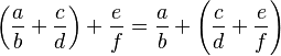 \left( \frac{a}{b}+\frac{c}{d}\right ) +\frac{e}{f} =\frac{a}{b}+\left ( \frac{c}{d} +\frac{e}{f} \right ) 
