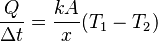 \frac{Q}{\Delta t} =\frac{k A}{x}(T_1 - T_2)