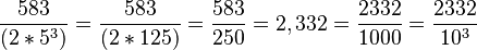 \frac{583}{(2*5^3 )}= \frac{583}{(2*125)} = \frac{583}{250} = 2,332 = \frac{2332}{1000} 
= \frac{2332}{10^3}