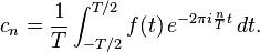 c_n=\frac{1}{T}\int_{-T/2}^{T/2} f(t)\,e^{-2\pi i\frac {n}{T}t}\,dt.