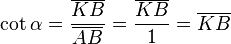 
   \cot \alpha =
   \frac{\overline{KB}}{\overline{AB}} =
   \frac{\overline{KB}}{1} =
   \overline{KB}
