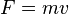 F=mv