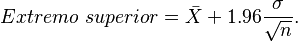 Extremo\ superior = \bar X + 1.96 \frac{\sigma}{\sqrt{n}}.