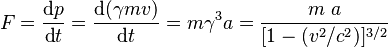 F = \frac{\text{d}p}{\text{d}t} = \frac{\text{d}(\gamma m v)}{\text{d}t} = m \gamma^3 a = \frac{m \ a}{[1-(v^2/c^2)]^{3/2}}