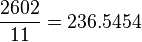 \frac {2602} {11}=236.5454