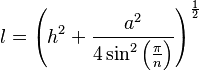 l = \left(h^2 + \frac{a^2}{4  \sin^2 \left(\frac{\pi}{n}\right)}\right)^\frac{1}{2}