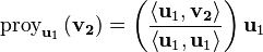  \operatorname{proy}_{\mathbf{u}_1}\left(
    \mathbf{v_2}
\right) = \left(
    \frac{\left\langle
        \mathbf{u}_1, \mathbf{v_2}
    \right\rangle}{\left\langle
        \mathbf{u}_1, \mathbf{u}_1
    \right\rangle}
\right) \mathbf{u}_1