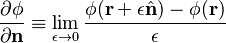 \frac{\partial \phi}{\partial \mathbf{n} }
\equiv \lim_{\epsilon\to 0} \frac{\phi(\mathbf{r}
+ \epsilon \hat{\mathbf{n}})-\phi(\mathbf{r})}{\epsilon}