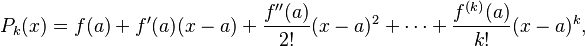 P_k(x) = f(a) + f'(a)(x-a) + \frac{f''(a)}{2!}(x-a)^2 + \cdots + \frac{f^{(k)}(a)}{k!}(x-a)^k, 