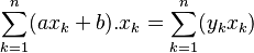 
\sum_{k=1}^n (ax_k+b).x_k=\sum_{k=1}^n (y_kx_k)
