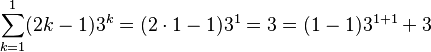 \sum_{k=1}^1 (2k - 1) 3^k =(2\cdot 1 - 1) 3^1 =3 = (1 - 1) 3^{1+1} + 3 