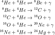 \begin{alignat}{2}{}^4He +{}^4He &\rightleftharpoons {}^8Be + \gamma \\
{}^8 Be +{}^4He &\to {}^{12}C + \gamma \\
{}^{12}C+ {}^4 He&\to {}^{16}O + \gamma\\
{}^{16}O+ {}^4He &\to {}^{20} Ne+\gamma\\
{}^{16}Ne + {}^4He &\to{}^{24}Mg+\gamma
\end{alignat}