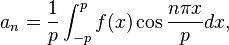 a_n = \frac{1}{p} \int_{-p}^{p}f(x) \cos \frac{n \pi x} {p} dx,