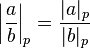 \left | \frac{a}{b}\right |_p=\frac{|a|_p}{|b|_p}