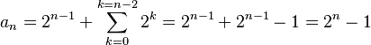 a_{n} = 2^{n-1} + \sum_{k=0}^{k=n-2} 2^{k} = 2^{n-1} + 2^{n-1} - 1 = 2^{n} - 1  
