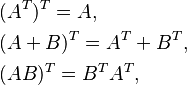  \begin{align}
& (A^{T})^{T}=A, \\
& (A+B)^{T}=A^{T}+B^{T}, \\
& (AB)^{T}=B^{T}A^{T}, \\
\end{align} 