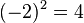 (-2)^2 = 4