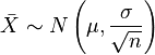\bar{X} \sim N\left(\mu, \frac{\sigma}{\sqrt{n}}\right)