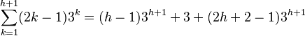 \sum_{k=1}^{h+1} (2k - 1) 3^k = (h - 1) 3^{h+1} + 3 + (2h+2 - 1) 3^{h+1}