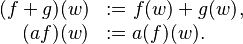 \begin{matrix}
(f + g)(w) &:= f(w) + g(w)_{}^{},\\
\;\;\;\;(af)(w) &:= a(f)(w)_{}^{}.\;\;\;\;\;\;\;
\end{matrix}