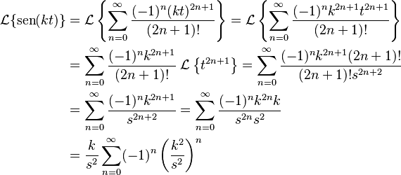 \begin{align}
    \mathcal{L}\{\sen(kt)\}
    &=\mathcal{L}\left\{\sum_{n=0}^\infty\frac{(-1)^n(kt)^{2n+1}}{(2n+1)!}\right\} 
    =\mathcal{L}\left\{\sum_{n=0}^\infty\frac{(-1)^nk^{2n+1}t^{2n+1}}{(2n+1)!}\right\} \\
    &=\sum_{n=0}^\infty\frac{(-1)^nk^{2n+1}}{(2n+1)!}\;\mathcal{L}\left\{t^{2n+1}\right\} 
    =\sum_{n=0}^\infty\frac{(-1)^nk^{2n+1}(2n+1)!}{(2n+1)!s^{2n+2}} \\
    &=\sum_{n=0}^\infty\frac{(-1)^nk^{2n+1}}{s^{2n+2}} 
    =\sum_{n=0}^\infty\frac{(-1)^nk^{2n}k}{s^{2n}s^2} \\
    &=\frac{k}{s^2}\sum_{n=0}^\infty(-1)^n\left(\frac{k^2}{s^2}\right)^n 
\end{align}