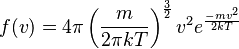 f(v) = 4\pi \left(\frac{m}{2\pi kT}\right)^{\frac{3}{2}}v^2 e^{\frac{-mv^2}{2kT}}