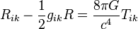 R_{ik} - {1 \over 2}g_{ik} R = {8 \pi G\over c^4} T_{ik}