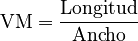 \rm VM={Longitud \over Ancho}