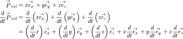 \begin{align}
 \overset{\to }{\mathop{P}}\,_{rel}&=x\overset{\to }{\mathop{e_{x}}}\,+y\overset{\to }{\mathop{e_{y}}}\,+z\overset{\to }{\mathop{e_{z}}}\, \\ 
 \frac{d}{dt}\overset{\to }{\mathop{P}}\,_{rel}&=\frac{d}{dt}\left( x\overset{\to }{\mathop{e_{x}}}\, \right)+\frac{d}{dt}\left( y\overset{\to }{\mathop{e_{y}}}\, \right)+\frac{d}{dt}\left( z\overset{\to }{\mathop{e_{z}}}\, \right) \\ 
 & =\left( \frac{d}{dt}x \right)\overset{\to }{\mathop{e_{x}}}\,+\left( \frac{d}{dt}y \right)\overset{\to }{\mathop{e_{y}}}\,+\left( \frac{d}{dt}z \right)\overset{\to }{\mathop{e_{z}}}\,+x\frac{d}{dt}\overset{\to }{\mathop{e_{x}}}\,+y\frac{d}{dt}\overset{\to }{\mathop{e_{y}}}\,+z\frac{d}{dt}\overset{\to }{\mathop{e_{z}}}\, \\ 
\end{align}