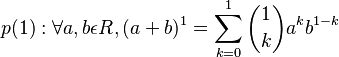 p(1): \forall a,b\epsilon R ,(a+b)^1= \sum_{k=0}^1 \binom{1}{k} a^k b^{1-k}