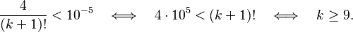  \frac{4}{(k+1)!} < 10^{-5} \quad \Longleftrightarrow \quad 4\cdot 10^5 < (k+1)! \quad \Longleftrightarrow \quad k \geq 9. 