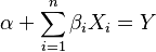  
\alpha + \sum _{{i=1}}^{n} \beta_{i} X_{i} = Y 