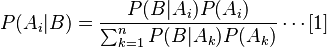 P(A_i|B) = \frac{P(B|A_i) P(A_i)}{\sum_{k=1}^n P(B|A_k) P(A_k)}\cdots [1]