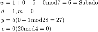\begin{align} w &= 1 + 0 + 5 + 0 \bmod 7 = 6 = \text{Sabado}\\ d &= 1, m = 0\\ y &= 5 (0 - 1 \bmod 28 = 27)\\ c &= 0 (20 \bmod 4 = 0) \end{align}
