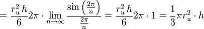 \qquad \qquad = \frac{r_u^2 \, h}{6}  2 \pi \cdot\lim_{n \to \infty}\frac{\sin \left(\frac{2 \pi}{n}\right)}{\frac{2 \pi}{n}} = \frac{r_u^2 \, h}{6}  2 \pi \cdot 1 = \frac 1 3 \pi  r_u^2 \cdot h 