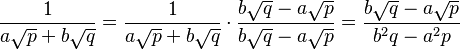 \frac{1}{a\sqrt{p}+b\sqrt{q}}= \frac{1}{a\sqrt{p}+b\sqrt{q}}\cdot
\frac{b\sqrt{q}-a\sqrt{p}}{b\sqrt{q}-a\sqrt{p}} = \frac{b\sqrt{q}-a\sqrt{p}}{b^2 q-a^2 p}
 