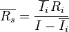  \overline{R_s} = \frac{\overline{I_i} \, R_i}{I- \overline{I_i}} 