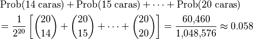 \begin{align}
& \operatorname{Prob}(14\text{ caras}) + \operatorname{Prob}(15\text{ caras}) +  \cdots + \operatorname{Prob}(20\text{ caras}) \\
& = \frac{1}{2^{20}} \left[ \binom{20}{14} + \binom{20}{15} + \cdots + \binom{20}{20} \right] = \frac{60,\!460}{1,\!048,\!576} \approx 0.058
\end{align}