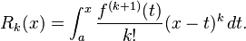  R_k(x) = \int_a^x \frac{f^{(k+1)} (t)}{k!} (x - t)^k \, dt. 