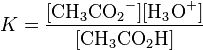 K=\rm \frac{[{CH_3CO_2}^-][{H_3O}^+]} {[{CH_3CO_2H}]}