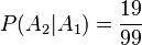 P(A_2|A_1) = \frac{19}{99}