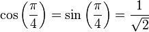\cos\left(\frac{\pi}{4}\right) = \sin\left(\frac{\pi}{4}\right) = \frac{1}{\sqrt{2}}