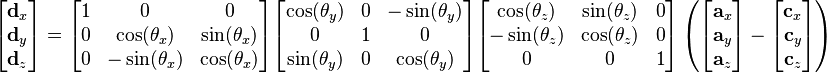 
\begin{bmatrix}
   \mathbf{d}_x \\
   \mathbf{d}_y \\
   \mathbf{d}_z \\
\end{bmatrix}=\begin{bmatrix}
   1 & 0 & 0  \\
   0 & {\cos ( \mathbf{ \theta}_x ) } & {  \sin ( \mathbf{ \theta}_x ) }  \\
   0 & {- \sin ( \mathbf{ \theta}_x ) } & { \cos ( \mathbf{ \theta}_x ) }  \\
\end{bmatrix}\begin{bmatrix}
   { \cos ( \mathbf{ \theta}_y ) } & 0 & {- \sin ( \mathbf{ \theta}_y ) }  \\
   0 & 1 & 0  \\
   { \sin ( \mathbf{ \theta}_y ) } & 0 & { \cos ( \mathbf{ \theta}_y ) }  \\
\end{bmatrix}\begin{bmatrix}
   { \cos ( \mathbf{ \theta}_z ) } & {  \sin ( \mathbf{ \theta}_z ) } & 0  \\
   { -\sin ( \mathbf{ \theta}_z ) } & { \cos ( \mathbf{ \theta}_z ) } & 0  \\
   0 & 0 & 1  \\
\end{bmatrix}\left( {\begin{bmatrix}
   \mathbf{a}_x  \\
   \mathbf{a}_y  \\
   \mathbf{a}_z  \\
\end{bmatrix} - \begin{bmatrix}
   \mathbf{c}_x  \\
   \mathbf{c}_y  \\
   \mathbf{c}_z  \\
\end{bmatrix}} \right)
