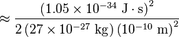 \approx \frac{\left(1.05 \times 10^{-34} \  \mathrm{J\cdot s} \right)^2}{2 \left(27 \times 10^{-27} \ \mathrm{kg} \right) \left(10^{-10} \ \mathrm{m} \right)^2} \,