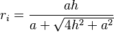 r_i = \frac{a  h}{a + \sqrt{4  h^2 + a^2}} 